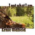 Ernie Oldfield: I Got What I Am